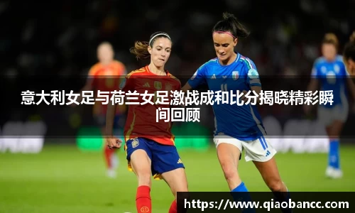 意大利女足与荷兰女足激战成和比分揭晓精彩瞬间回顾